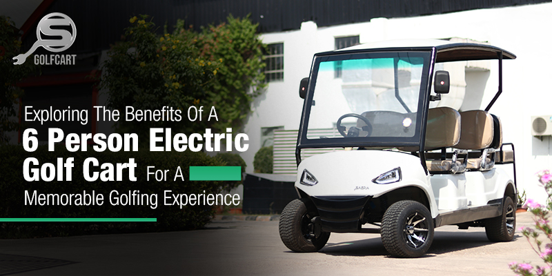 6 Person Electric Golf Cart Benefits